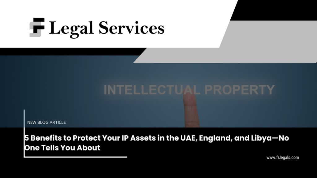 5 Benefits to Protect Your IP Assets in the UAE, England, and Libya—No One Tells You About