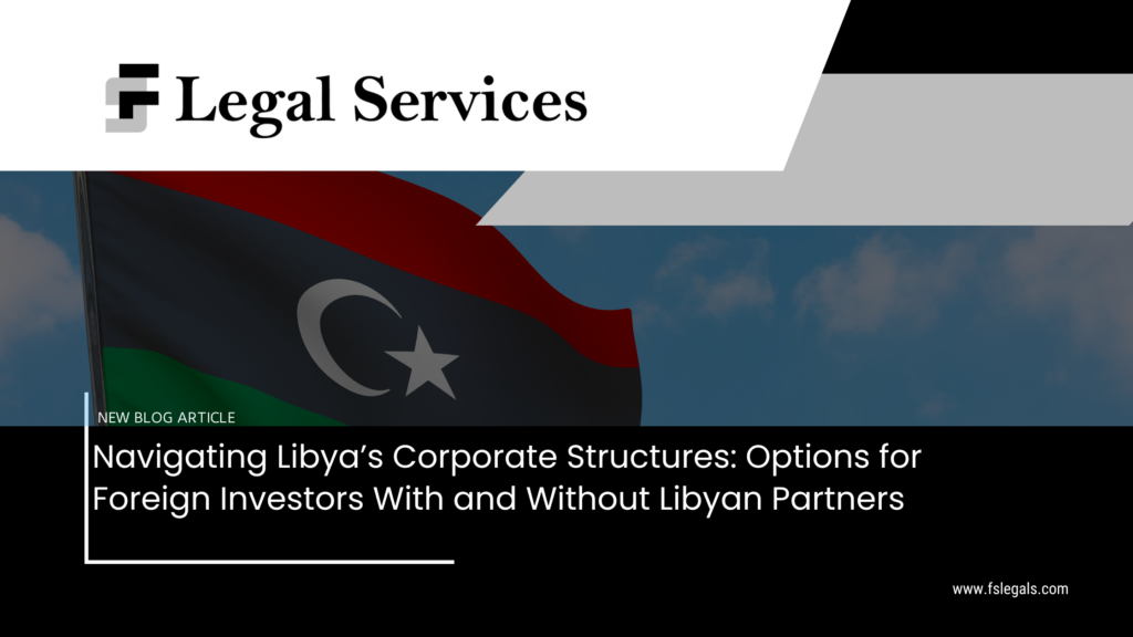 Navigating Libya’s Corporate Structures: Options for Foreign Investors With and Without Libyan Partners